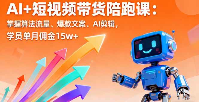 （16185期）AI+短视频带货陪跑课：掌握算法流量、爆款文案、AI剪辑，学员单月佣金15w+-知行客