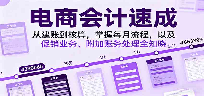 电商会计速成，从建账到核算，掌握每月流程，以及促销业务、附加账务处理全知晓-知行客