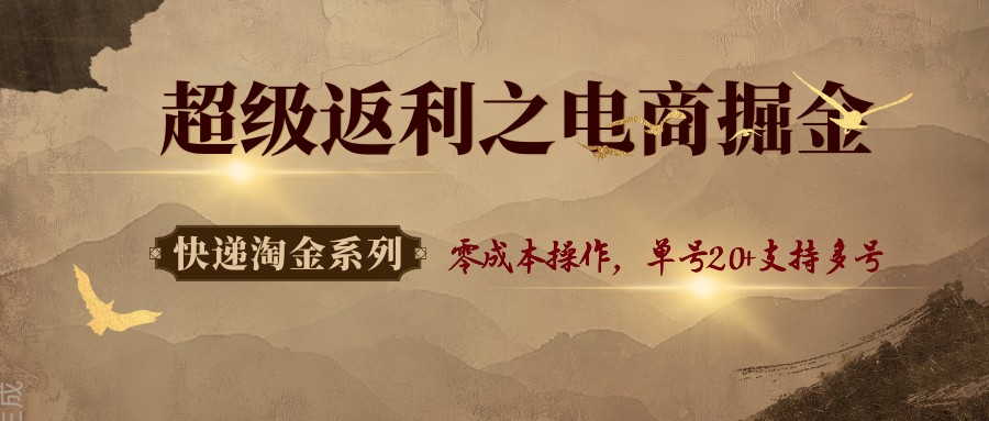 快递淘金系列；超级返利之电商掘金，零成本操作，单号20+支持多号-知行客