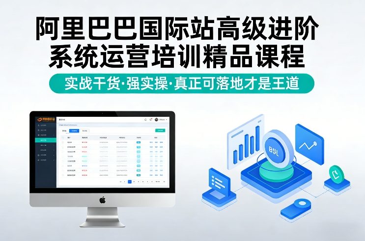 阿里巴巴国际站高级进阶系统运营培训精品课程，实战干货，强实操，真正可落地才是王道-知行客