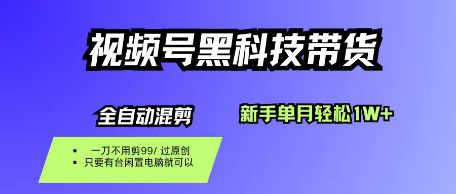 （16321期）视频号黑科技短视频带货，新手也能单月到手1W+，一刀不用剪，零投资-知行客