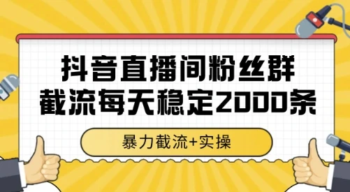 抖音直播间粉丝群截流，稳定采集数据全行业通用 2000条数据一天【揭秘】-知行客