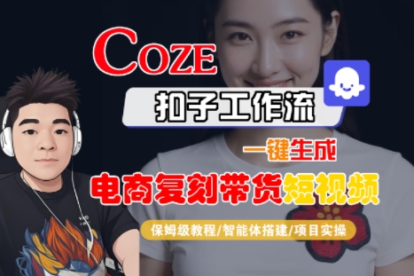 Coze扣子工作流一键生成电商复刻带货短视频，保姆级教程-智能体搭建-项目实操-知行客