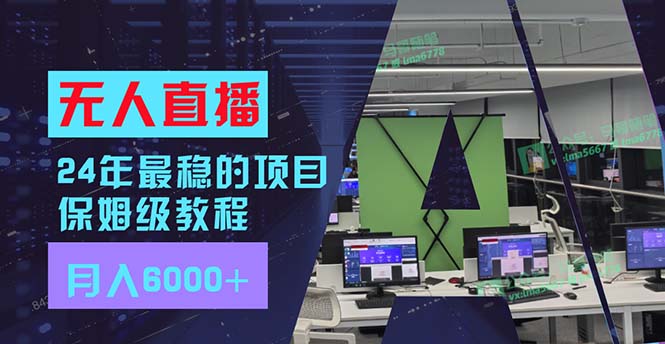（11921期）24年最稳项目“无人直播”玩法，每月躺赚6000+，有手就会，新手福音-知行客