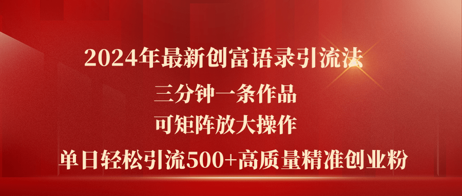 （11465期）2024年最新创富语录引流法，三分钟一条作品可矩阵放大操作，日引流500…-知行客