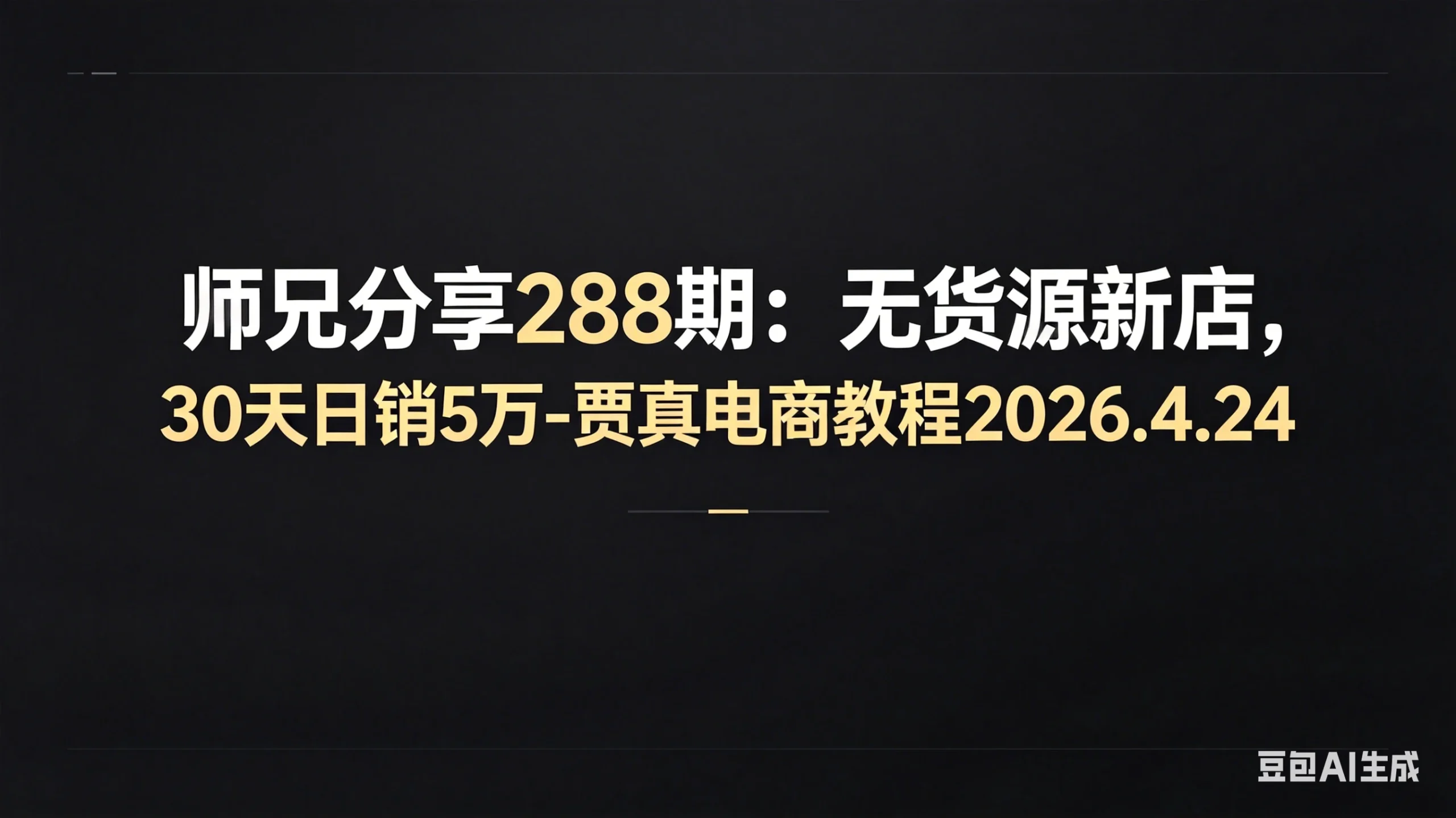 【精】师兄分享288期：无货源新店，30天日销5万-贾真电商教程2026.4.24-知行客