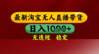 【最新】淘宝无人直播带货，独家技术，日入多张，无违规无封号，操作简单，长期稳定【揭秘】-知行客