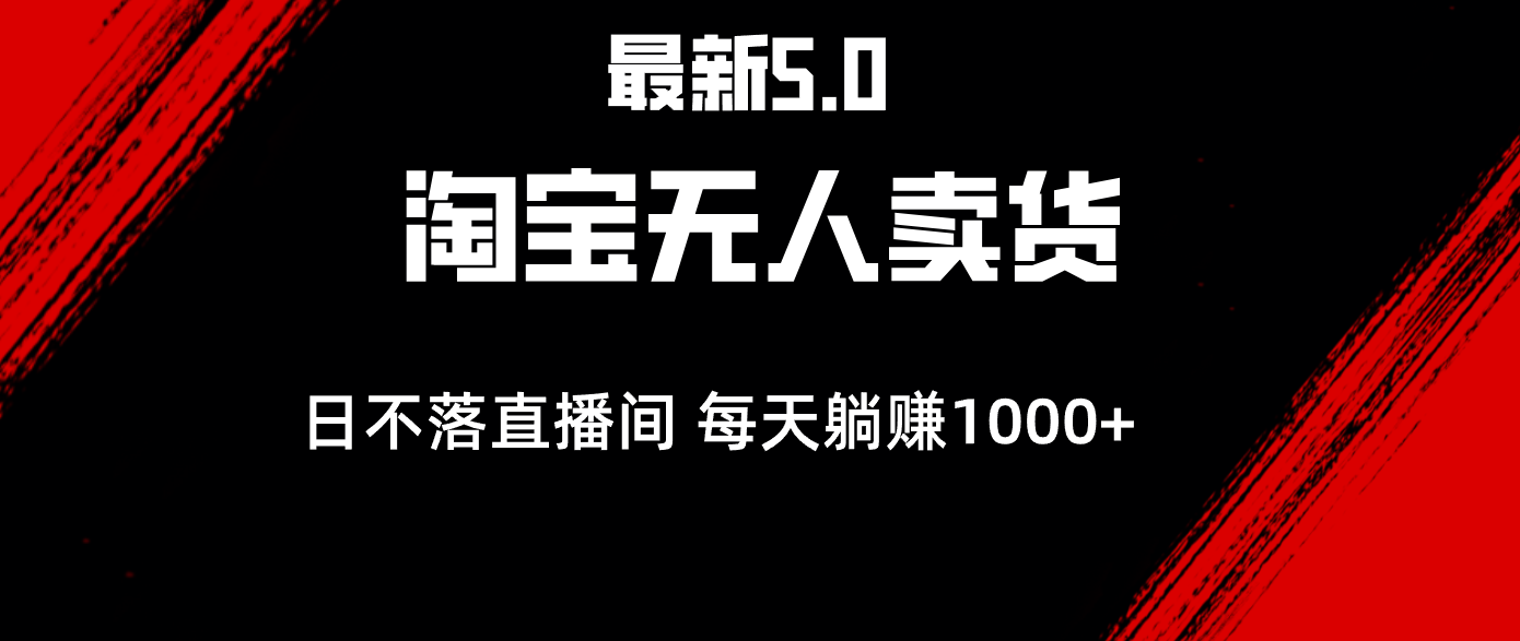 （12876期）最新淘宝无人卖货5.0，简单无脑，打造日不落直播间，日躺赚1000+-知行客