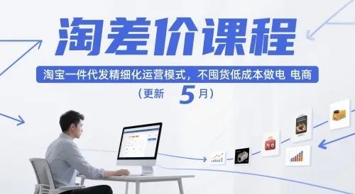 【精】淘差价课程，淘宝一件代发精细化运营模式，不囤货低成本做电商（更新12月）-知行客