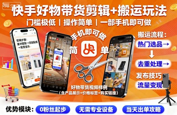 快手好物带货剪辑+搬运玩法，门槛极低，操作简单，一部手机即可玩做-知行客