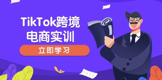 （14289期）TikTok跨境电商实训，开店准备与选品策略，助力新手快速上手, 精准运营-知行客