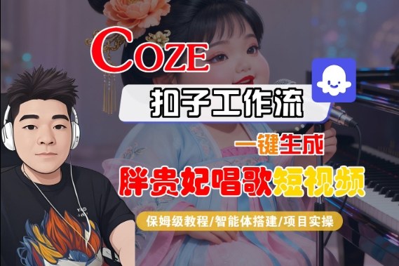 Coze扣子智能体工作流一键生成“胖贵妃对口型唱歌“短视频，全流程保姆级教学-知行客