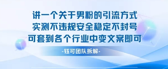 2025关于男粉的引流方式实测不违规安全稳定不封号可套到各个行业中变文案即可-知行客