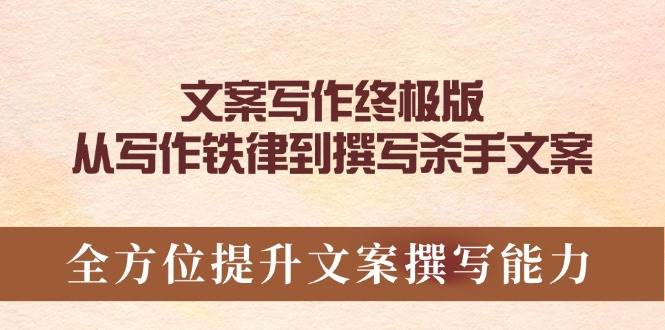 （14056期）文案写作终极版，从写作铁律到撰写杀手文案，全方位提升文案撰写能力-知行客