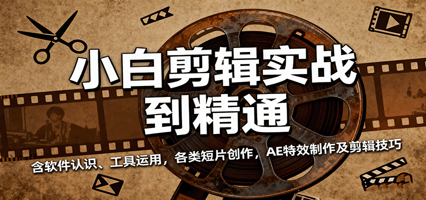 小白剪辑实战到精通，含软件认识、工具运用，各类短片创作，AE特效制作及剪辑技巧-知行客