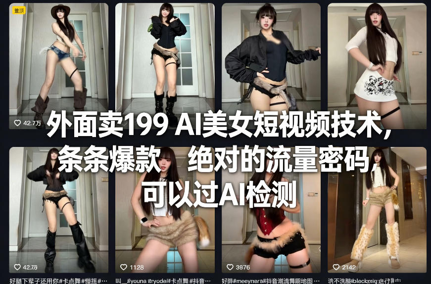 外面卖199 AI美女短视频技术，条条爆款，绝对的流量密码，可以过AI检测-知行客