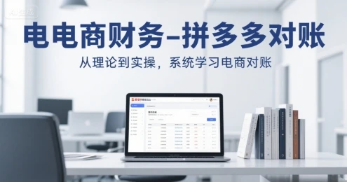 【精】电商财务-拼多多对账，从理论到实操，系统学习电商对账-知行客