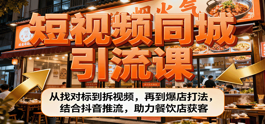 短视频同城引流课：从找对标到拆视频，再到爆店打法，结合抖音推流，助力餐饮店获客-知行客