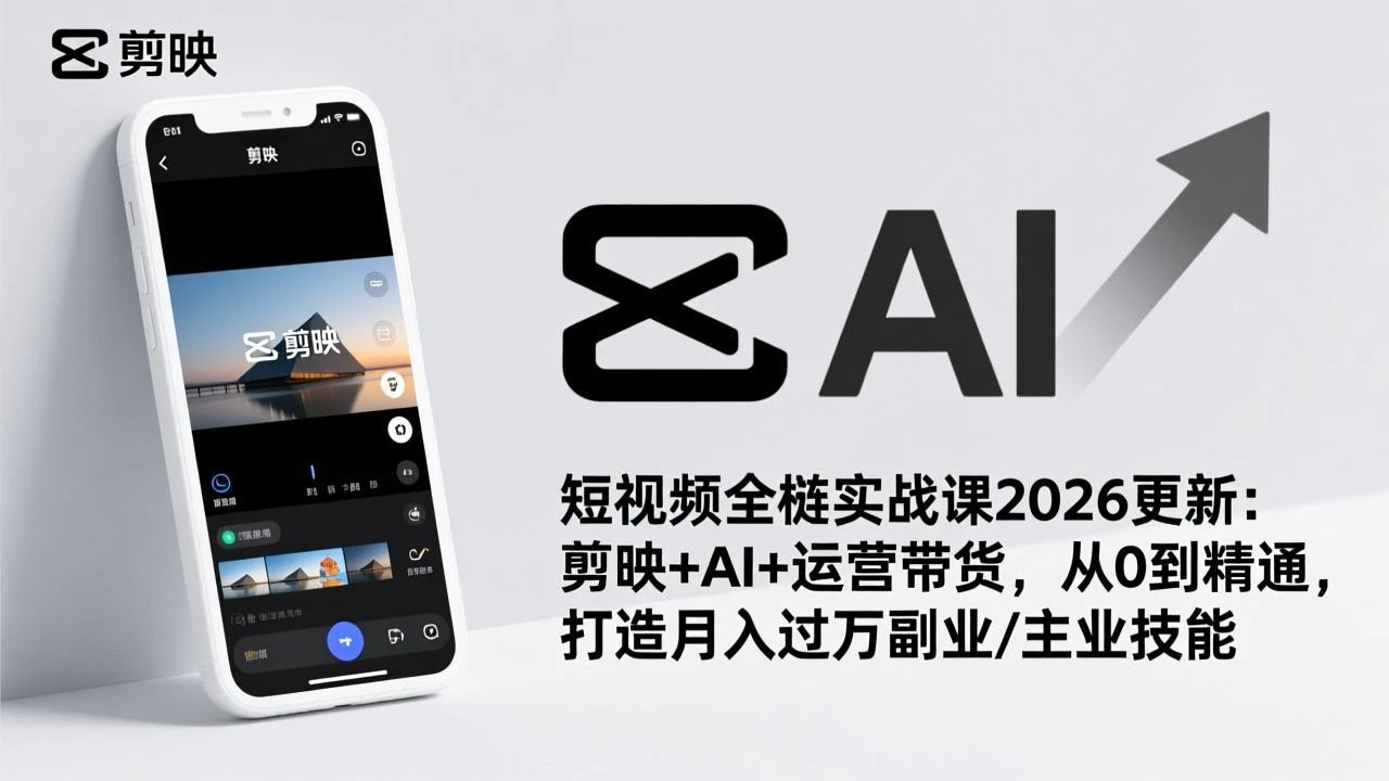 【精】短视频全栈实战课2026更新：剪映+AI+运营带货，从0到精通，打造月入过万副业/主业技能-知行客