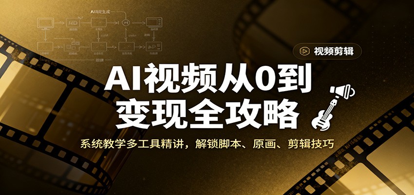 AI视频从0到变现全攻略，系统教学多工具精讲，解锁脚本、原画、剪辑技巧-知行客