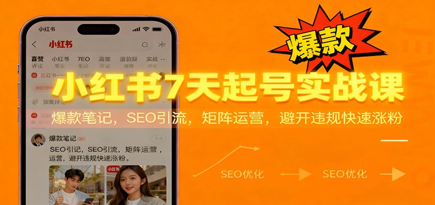小红书7天起号实战课：爆款笔记，SEO引流，矩阵运营，避开违规快速涨粉-知行客