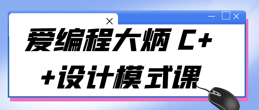 爱编程大炳 C++设计模式课-知行客