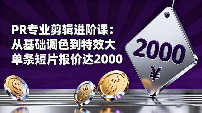 （16381期）PR专业剪辑进阶课：从基础调色到特效大片的进阶技能，单条短片报价达2000-知行客