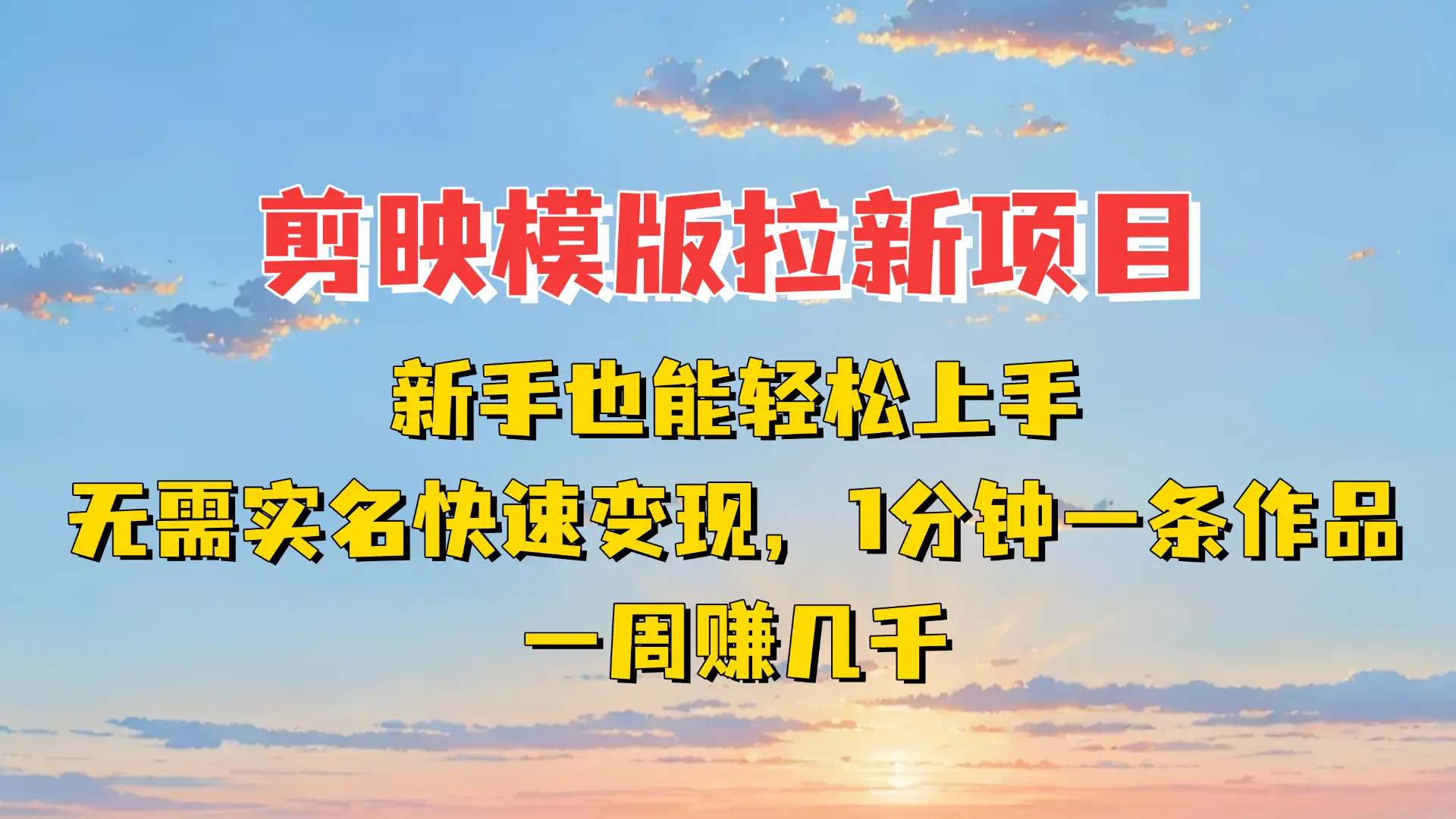 剪映模板拉新项目：新手也能轻松上手，无需实名，快速变现！一分钟一条作品，一周赚几千-知行客