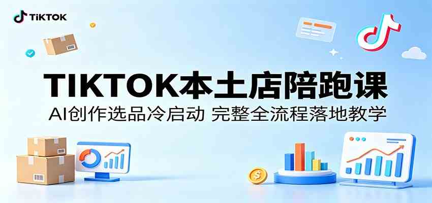 TIKTOK本土店陪跑课：AI创作选品冷启动，完整全流程落地教学-知行客