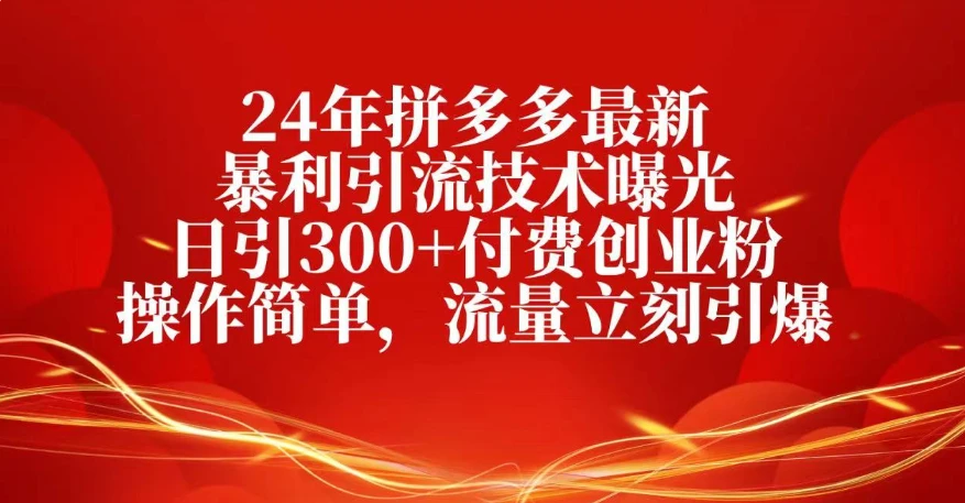 25年拼多多最新暴利引流技术曝光、日引300+付费创业粉操作简单，流量立刻引爆-知行客