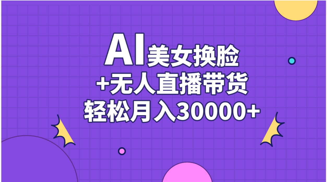 （11098期）AI美女换脸视频结合无人直播带货，随便月入30000+-知行客