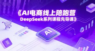 AI电商线上陪跑营，DeepSeek系列课程先导课 | 资源下载 - 知行客-知行客