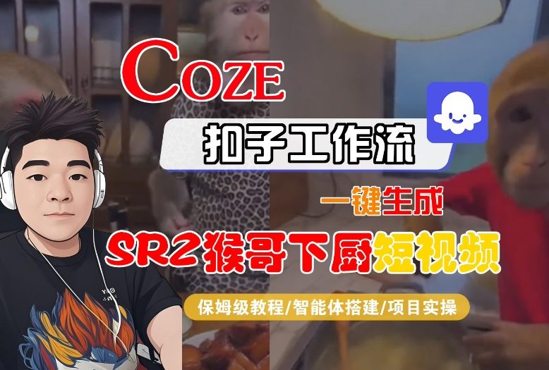 Coze扣子智能体工作流一键生成“SORA2猴哥下厨“短视频，全流程保姆级教学-知行客