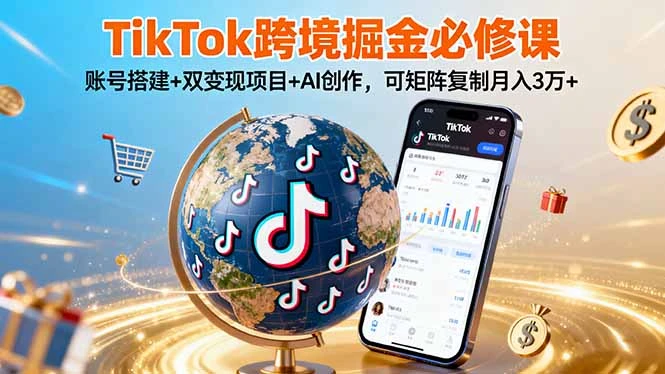 【精】TikTo跨境掘金必修课，账号搭建+双变现项目+AI创作，可矩阵复制月入3万+-知行客