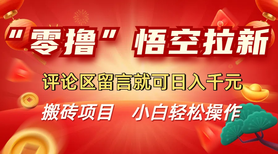 “零撸”悟空拉新玩法，评论区留言就可日入千元-知行客