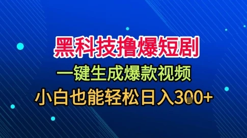 黑科技撸爆短剧，懒人玩法，无需剪辑，一键生成，秒过原创，小白也能轻松日入1k【揭秘】-知行客