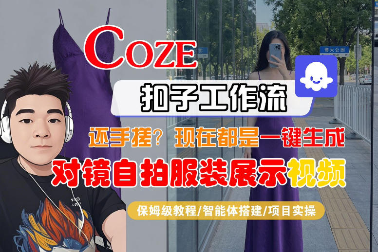 Coze智能体工作流一键生成“对镜自拍服装展示“短视频，全流程保姆级教学-知行客