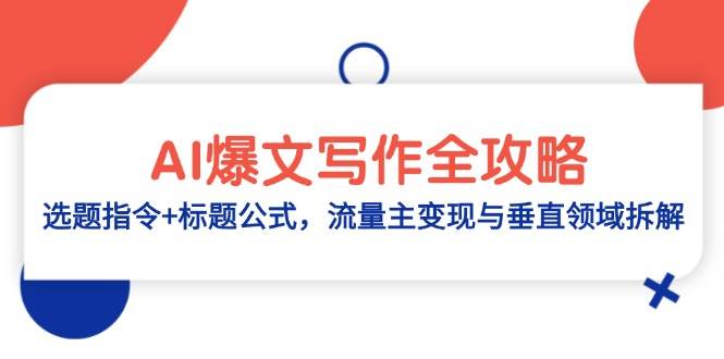 （14729期）AI爆文写作全攻略：选题指令+标题公式，流量主变现与垂直领域拆解-知行客