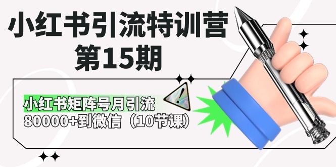 （10537期）小红书引流特训营-第15期，小红书矩阵号月引流80000+到微信（10节课）-知行客