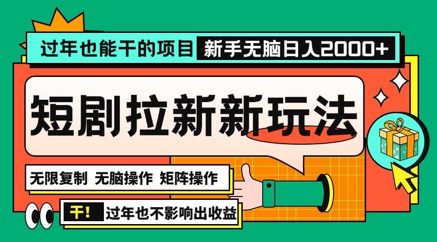 （13656期）过年也能干的项目，2024年底最新短剧拉新新玩法，批量无脑操作日入2000+！-知行客