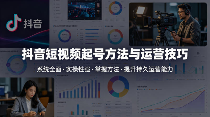 抖音短视频起号方法和运营技巧，内容系统全面实操性强，掌握起号方法，提升账号持久运营能力-知行客