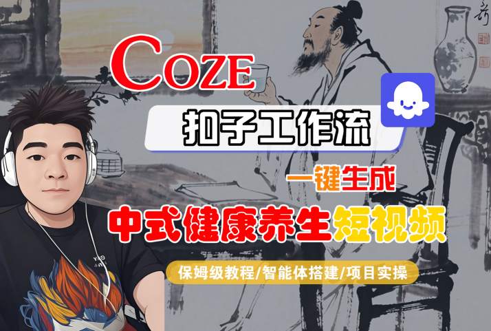 Coze扣子工作流一键生成中式健康养生短视频，保姆级教程-智能体搭建-项目实操-知行客