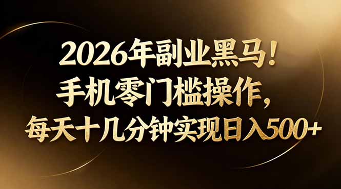 2026年副业黑马！手机零门槛操作，每天十几分钟实现日入500+-知行客