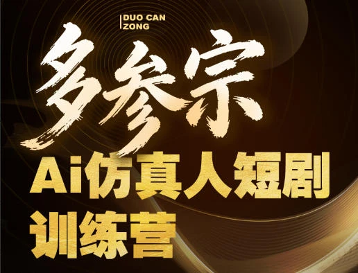 【精】多参宗Ai仿真人短剧训练营第四期，全流程落地，新手也能做爆款短剧，稳稳抓住风口红利-知行客