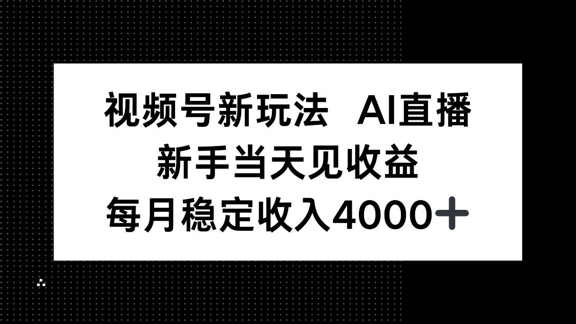 （16080期）视频号新玩法AI直播，新手小白当天见收益，月入4000+-知行客
