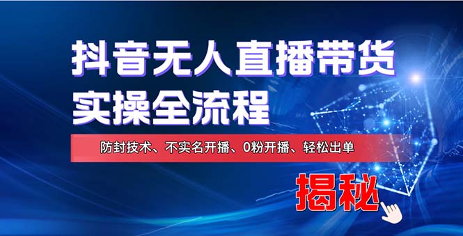 （13001期）在线赚钱新途径：如何用抖音无人直播实现财务自由，全套实操流程，含…-知行客