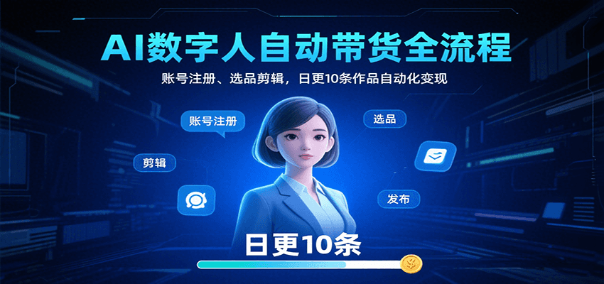 AI数字人自动带货全流程：账号注册、选品剪辑，日更10条作品自动化变现 | 资源下载 - 知行客-知行客