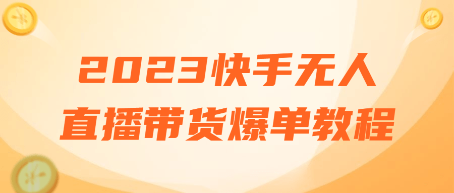 2023快手无人直播带货爆单教程-知行客