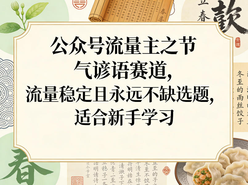 公众号流量主之节气谚语赛道，流量稳定且永远不缺选题，适合新手学习-知行客