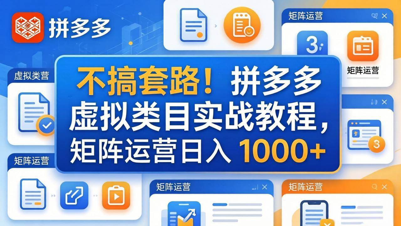 （17869期）不搞套路！拼多多虚拟类目实战教程，矩阵运营日入 1000+-知行客